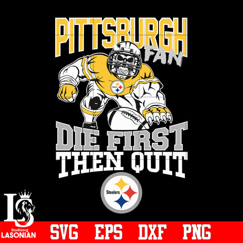 Pittsburgh Steelers Fan Die First Then Quit svg eps dxf png file