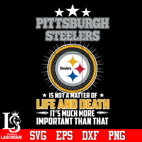 Pittsburgh Steelers is not a matter of life and death it's much more important than that Svg Dxf Eps Png file