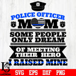 Police Officer Mom Some People Only Dream Of Meeting Their Hero I Raised Mine svg eps dxf png file