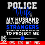 Police Wife my husband Risks his life to save Strangers Svg Dxf Eps Png file