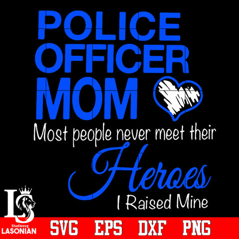 Police officer mom most people never meet their Heroes I raised mine Svg Dxf Eps Png file