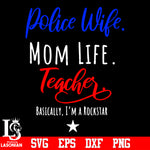 Police wife mom life teacher. basically, im a rockstar svg eps dxf png file