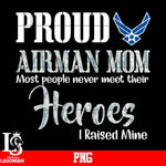 Proud Airman Mom Most People Never Meet Their Heroes I Raised Mine Png file
