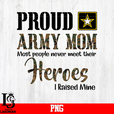 Proud Army Mom Most People Never Meet Their Heros I Raised Mine PNG file