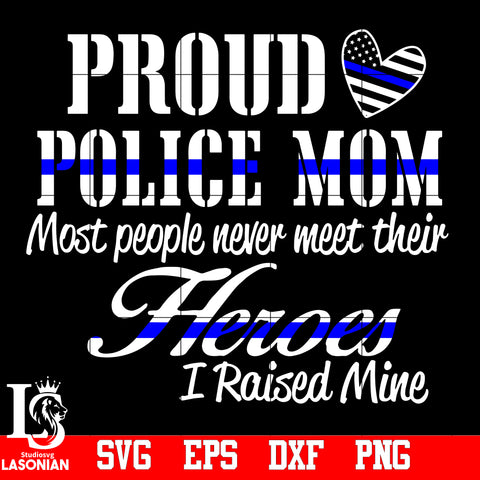 Proud Police Mom Most People Never Meet Their Heros I Raised Mine,Police svg,eps,dxf,png file