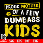 Proud Mother of a few dumbass Kids Svg Dxf Eps Png file