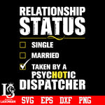 Relationship status single, married, taken by a psychotic dispatcher svg eps dxf png file