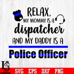 Relax. my mommy is a dispatcher and my dady is a police officer svg eps dxf png file