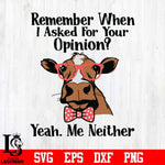 Remember when i asked for your opinion yeah me neither svg, png, dxf, eps digital file