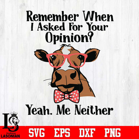Remember when i asked for your opinion yeah me neither svg, png, dxf, eps digital file