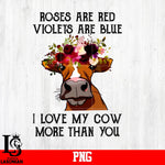 Roses Are Red Violets Are Blue I Love My Cow More Than You PNG file