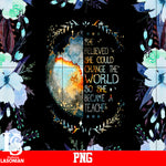 SHE believed she could change the world so she became a teacher PNG file