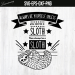 SVG, Always Be Yourself Unless You Can Be a Sloth. then Always Be a Sloth SVG file, PNG file, EPS file, DXF file