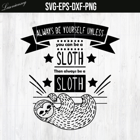SVG, Always Be Yourself Unless You Can Be a Sloth. then Always Be a Sloth SVG file, PNG file, EPS file, DXF file