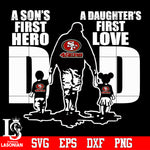 San Francisco 49ers Dad A son's first hero A daughter’s first love father’s day Svg Dxf Eps Png file