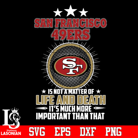 San Francisco 49ers is not a matter of life and death it's much more important than that Svg Dxf Eps Png file