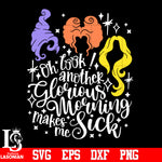 Sanderson Sisters, Another Glorious Morning Makes me Sick, Sanderson Quote svg,eps,dxf,png file