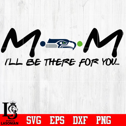 Seattle Seahawks Mom I'll be there for you Svg Dxf Eps Png file