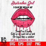 September Girl I can be mean AF sweet as Candy Cold as ice and evil as hell or loyal like a soldier it all depends on you Svg Dxf Eps Png file