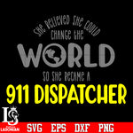 She believed she could change the world so she became a 911 dispatcher svg eps dxf png file