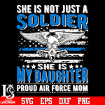 She is not just a soldier she is my daughter proud air force mom svg eps dxf png file