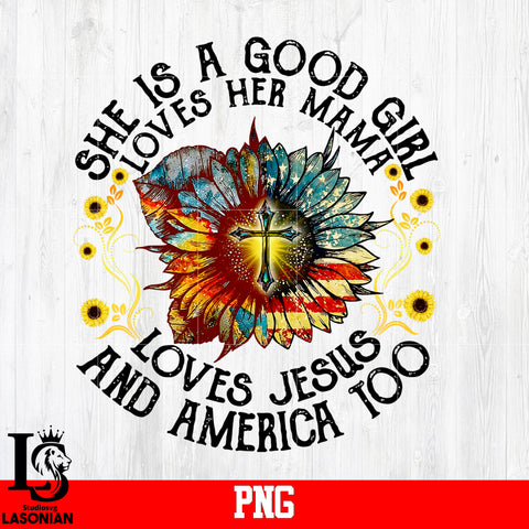She is a Good Girl Loves Her Mama LOves Jesus and americh Too PNG file