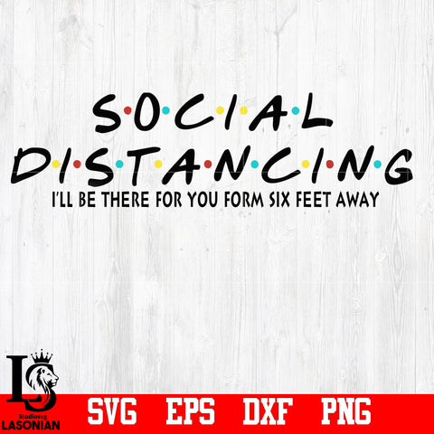 Social Distancing I'll Be There For You Form Six Feet Away svg,eps,dxf,png file