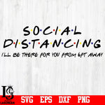 Social Distancing i'll Be There For you From 6ft Away svg,eps,dxf,png file
