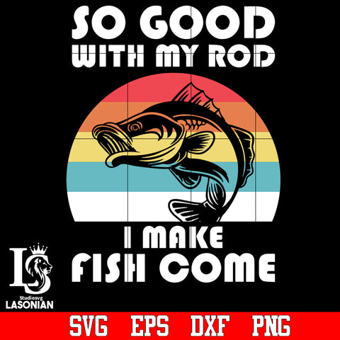 So good with my rod i make fish come svg,eps,dxf,png file
