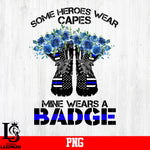 Some Heroes Wear Capes Mine Wears A Badge PNG file