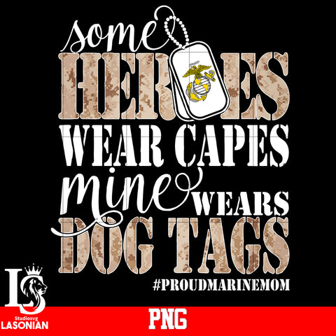 Some Heroes Wear Capes Mine Wears Dog Tags Proudmarinemom PNG file