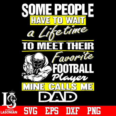 Some people have to wait a lifetime to meet their favorite football player mine calls me dad svg eps dxf png file