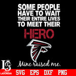 Some people have to wait their entire lives to meet their Hero Atlanta Falcons Mine Raised me Svg Dxf Eps Png file Svg Dxf Eps Png file