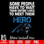 Some people have to wait their entire lives to meet their Hero Carolina PanthersMine Raised me Svg Dxf Eps Png file Svg Dxf Eps Png file