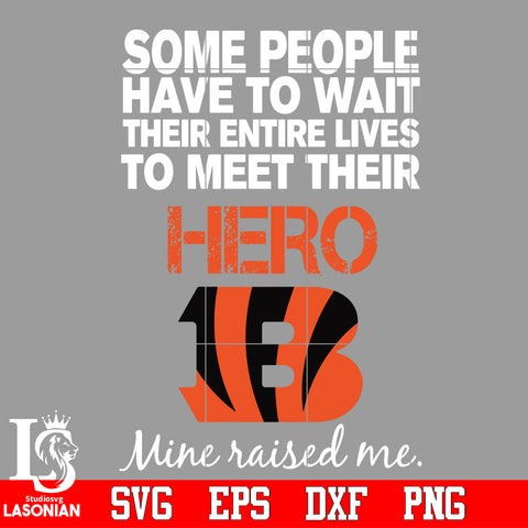 Some people have to wait their entire lives to meet their Hero Cincinnati Bengals Mine Raised me Svg Dxf Eps Png file Svg Dxf Eps Png file
