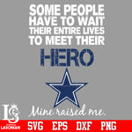 Some people have to wait their entire lives to meet their Hero Dallas Cowboys Mine Raised me Svg Dxf Eps Png file Svg Dxf Eps Png file