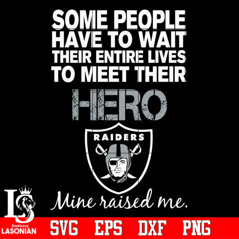 Some people have to wait their entire lives to meet their Hero Las Vegas Raiders Mine Raised me Svg Dxf Eps Png file Svg Dxf Eps Png file
