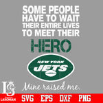Some people have to wait their entire lives to meet their Hero New York Jets Mine Raised me Svg Dxf Eps Png file Svg Dxf Eps Png file