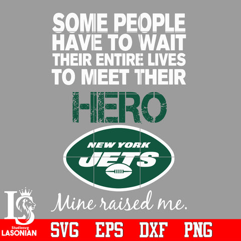 Some people have to wait their entire lives to meet their Hero New York Jets Mine Raised me Svg Dxf Eps Png file Svg Dxf Eps Png file