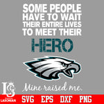 Some people have to wait their entire lives to meet their Hero Philadelphia Eagles Mine Raised me Svg Dxf Eps Png file Svg Dxf Eps Png file