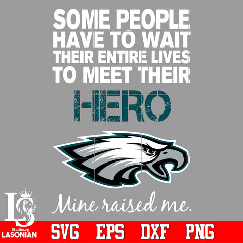 Some people have to wait their entire lives to meet their Hero Philadelphia Eagles Mine Raised me Svg Dxf Eps Png file Svg Dxf Eps Png file