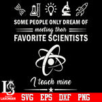 Some people only dream of meeting their favorite scientists i teach mine Svg Dxf Eps Png file