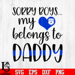 Sorry boys my belongs to daddy Police svg eps dxf png file