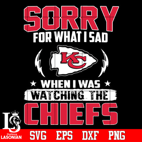 Sorry for what I sad When I was watching the Kansas City Chiefs Svg Dxf Eps Png file