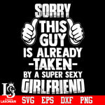 Sorry this Guy is already take by a super sexy g?rlfriend Svg Dxf Eps Png file