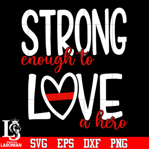 Strong enough to love a hero Firefighter svg eps dxf png file