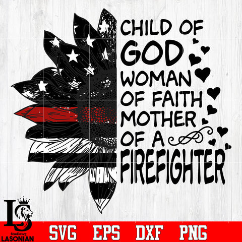 Sunflower Firefighter flag Child Of God Woman Of Faith Mother Of A Firefighter svg eps png dxf file
