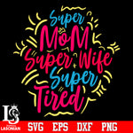 Super Mom, super Wife, super Tired Svg Dxf Eps Png file
