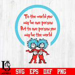 TO THE WORLD YOU MAYBE ONE PERSON DR SEUSS Svg Dxf Eps Png file
