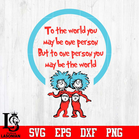 TO THE WORLD YOU MAYBE ONE PERSON DR SEUSS Svg Dxf Eps Png file